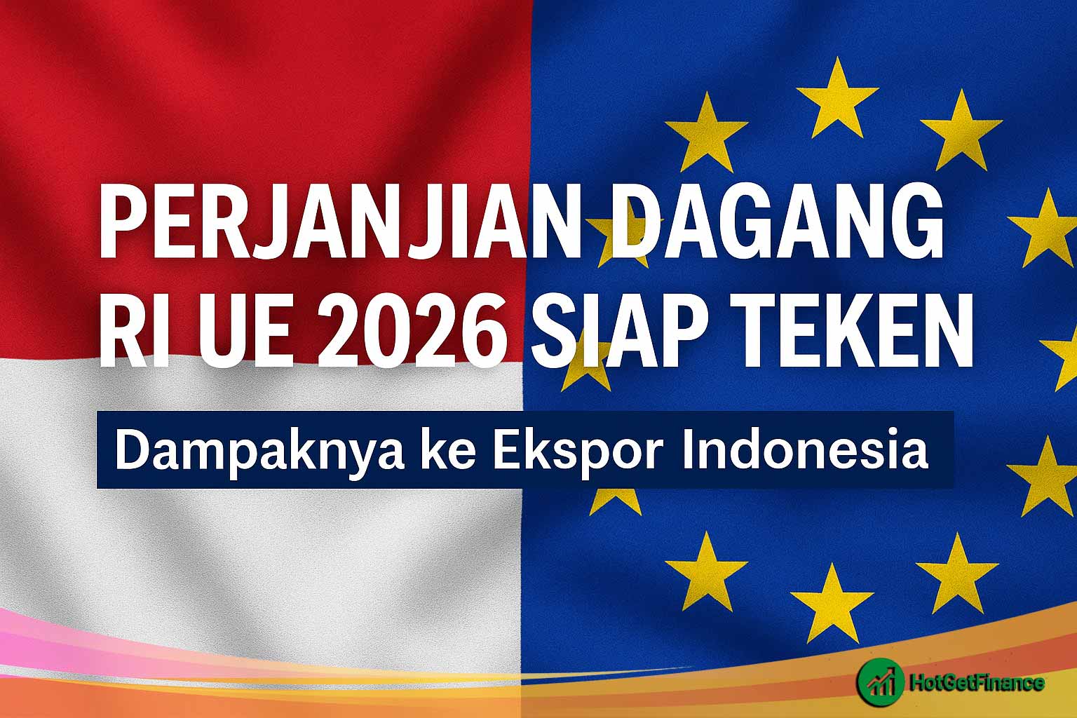 Perjanjian Dagang RI UE 2026 Siap Teken, Dampaknya ke Ekspor Indonesia